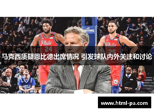 马克西质疑恩比德出席情况 引发球队内外关注和讨论