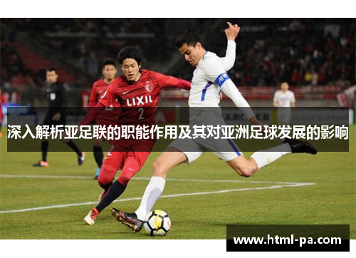 深入解析亚足联的职能作用及其对亚洲足球发展的影响